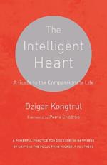 The Intelligent Heart: A Guide to the Compassionate Life