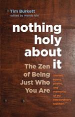 Nothing Holy about It: The Zen of Being Just Who You Are