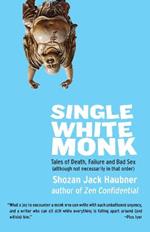 Single White Monk: Tales of Death, Failure, and Bad Sex (Although Not Necessarily in That Order)