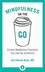 Mindfulness on the Go: Simple Meditation Practices You Can Do Anywhere