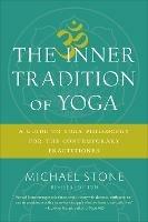 The Inner Tradition of Yoga: A Guide to Yoga Philosophy for the Contemporary Practitioner