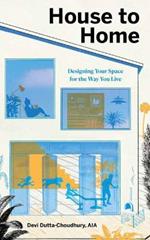 House to Home: Designing Your Space for the Way You Live