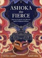 Ashoka the Fierce: How an Angry Prince Became India's Emperor of Peace