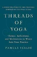 Threads of Yoga: Themes, Reflections, and Meditations to Weave into Your Practice