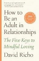 How to Be an Adult in Relationships: The Five Keys to Mindful Loving - David Richo - cover
