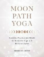 Moon Path Yoga: Kundalini Practices and Rituals for Women to Align with the Lunar Cycles