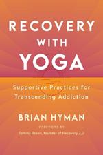 Recovery with Yoga: Supportive Practices for Transcending Addiction