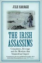 The Irish Assassins: Conspiracy, Revenge and the Murders that Stunned an Empire