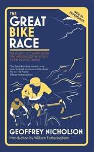 Libro in inglese The Great Bike Race: The Classic, Acclaimed Book That Introduced the World to the Tour De France Geoffrey Nicholson