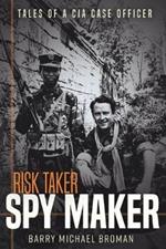 Risk Taker, Spy Maker: Tales of a CIA Case Officer