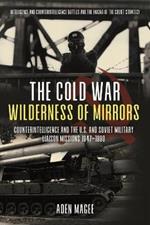 The Cold War Wilderness of Mirrors: Counterintelligence and the U.S. and Soviet Military Liaison Missions 1947-1990