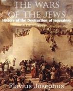 The Wars of the Jews or History of the Destruction of Jerusalem