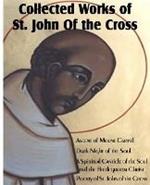 Collected Works of St. John of the Cross: Ascent of Mount Carmel, Dark Night of the Soul, a Spiritual Canticle of the Soul and the Bridegroom Christ,