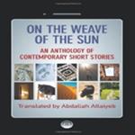 On the Weave of the Sun: An Anthology of Contemporary Short Stories by Accomplished Arab Writers