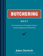 Butchering Beef: The Comprehensive Photographic Guide to Humane Slaughtering and Butchering
