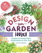 Design-Your-Garden Toolkit: Visualize the Perfect Plant Combinations for Your Yard; Step-by-Step Guide with Profiles of 128 Popular Plants, Reusable Cling Stickers, and Fold-Out Design Board