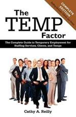 The Temp Factor: The Complete Guide to Temporary Employment for Staffing Services, Clients, and Temps