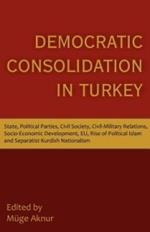 Democratic Consolidation in Turkey: State, Political Parties, Civil Society, Civil-Military Relations, Socio-Economic Development, Eu, Rise of Politic