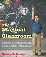 The Magical Classroom: Exploring Science, Language, and Perception with Children