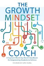 The Growth Mindset Coach: A Teacher's Month-by-Month Handbook for Empowering Students to Achieve