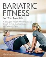 Bariatric Fitness For Your New Life: A Post Surgery Program of Mental Coaching, Strength Training, Stretching Routines and Fat-Burning Cardio