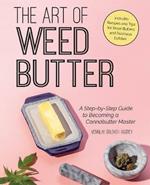 The Art Of Weed Butter: A Step-by-Step Guide to Becoming a Cannabutter Master