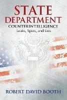 State Department Counterintelligence: Leaks, Spies, and Lies