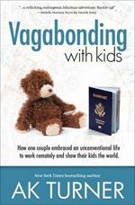 Vagabonding with Kids: The Uncensored, Awkward, and Raucous Pursuit of Family World Travel