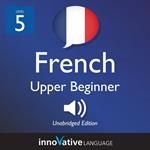 Learn French - Level 5: Upper Beginner French, Volume 1