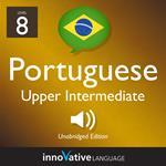 Learn Portuguese - Level 8: Upper Intermediate Portuguese, Volume 1