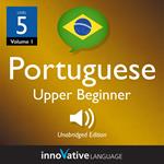 Learn Portuguese - Level 5: Upper Beginner Portuguese, Volume 1