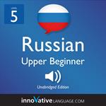 Learn Russian - Level 5: Upper Beginner Russian, Volume 1