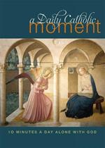 A Daily Catholic Moment: Ten Minutes a Day Alone With God