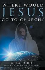 Where Would Jesus Go to Church?