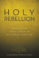 Holy Rebellion: Redefining Excellence in Pastoral Ministry