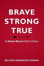Brave, Strong, and True: The Modern Warrior's Battle for Balance