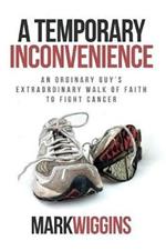 A Temporary Inconvenience: An Ordinary Guy's Extraordinary Walk of Faith to Fight Cancer