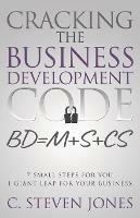 Cracking the Business Development Code: 7 Small Steps for You, 1 Giant Leap for Your Business