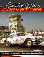 Quarter-Mile Corvettes: The History of Chevrolet's Sports Car at the Drag Strip