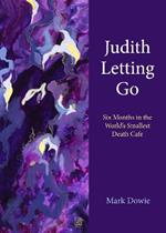 Judith Letting Go: Six Months in the World's Smallest Death Cafe