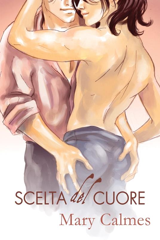 Scelta del Cuore - Mary Calmes,Cornelia Grey - ebook