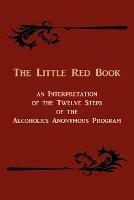 The Little Red Book. an Interpretation of the Twelve Steps of the Alcoholics Anonymous Program