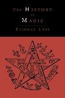 The History of Magic; Including a Clear and Precise Exposition of Its Procedure, Its Rites and Its Mysteries