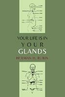 Your Life Is in Your Glands: How Your Endocrine Glands Affect Your Mental, Physical and Sexual Health