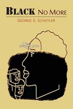 Black No More: Being an Account of the Strange and Wonderful Workings of Science in the Land of the Free, A.D. 1933-1940