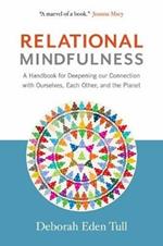 Relational Mindfulness: A Handbook for Deepening Our Connections with Ourselves, Each Other, and the Planet