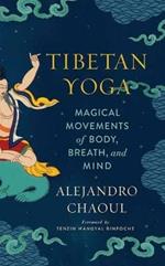 Tibetan Yoga: Magical Movements of Body, Breath, and Mind