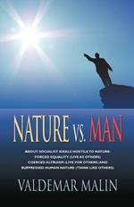 Nature Vs. Man: Socialist Ideals Foreign to Nature - Enforced Equality (live as Others), Coerced Altruism (live for Others) and Suppressed Human Nature (think Like Others)