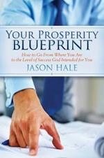 Your Prosperity Blueprint: How to Go From Where You Are to the Level of Success God Intended for You