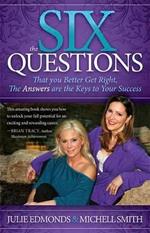 The Six Questions: That you Better Get Right, The Answers are the Keys to Your Success